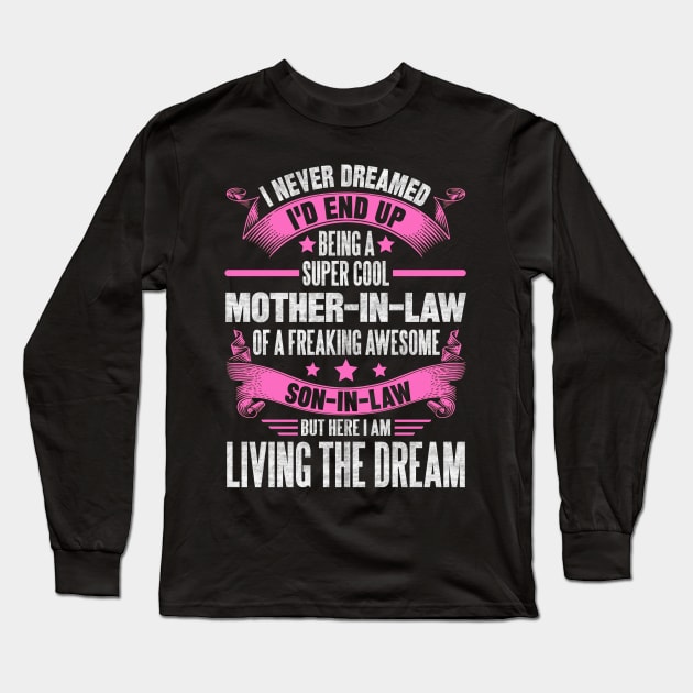 I never dreamed I'd end up being a super cool mother in law of a freaking awesome son in law but here I am living dream Long Sleeve T-Shirt by SilverTee